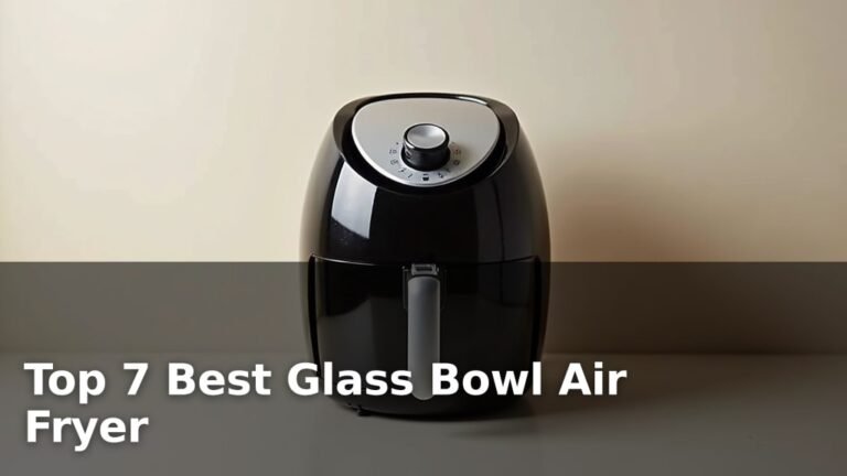 Top 7 Best Glass Bowl Air Fryer