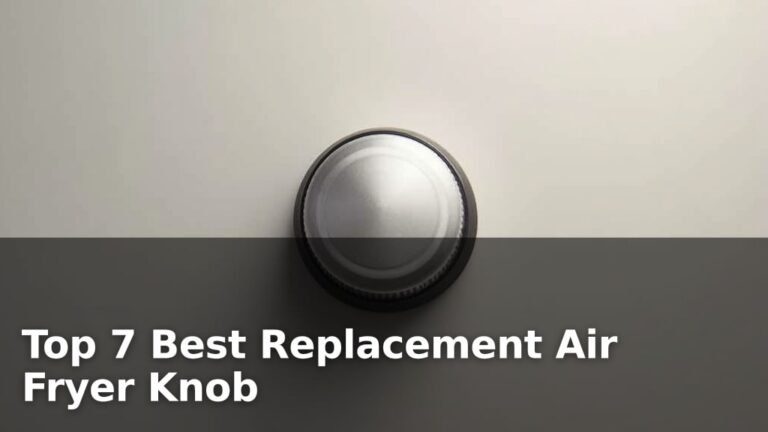 Top 7 Best Replacement Air Fryer Knob