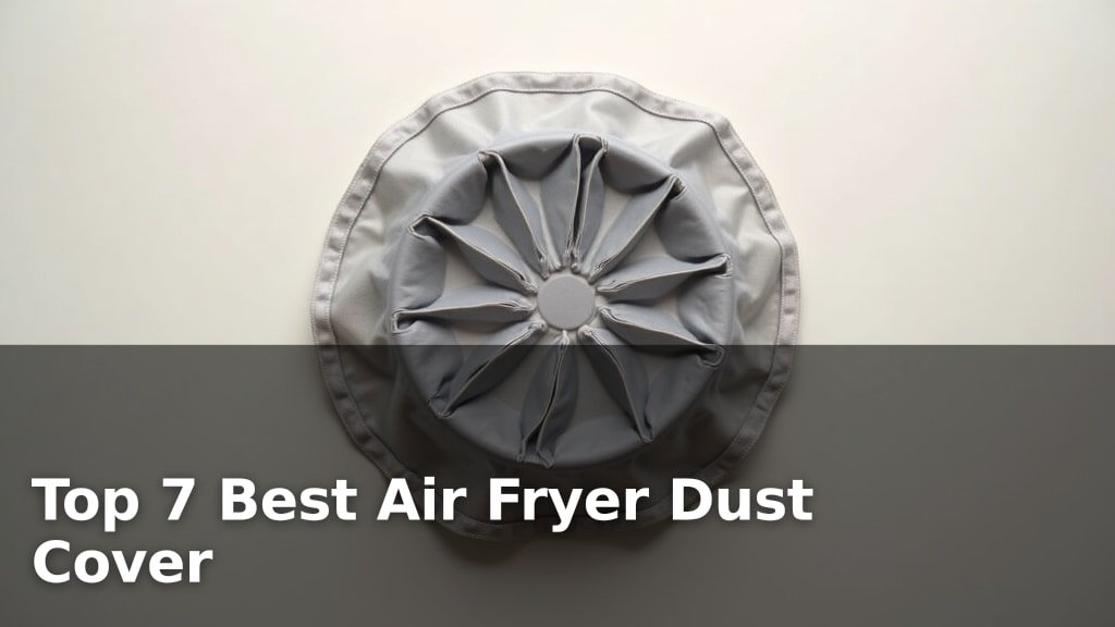 Top 7 Best Air Fryer Dust Cover